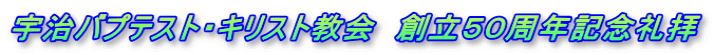 宇治バプテスト・キリスト教会 創立50周年記念礼拝
