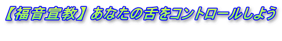 【福音宣教】 あなたの舌をコントロールしよう 